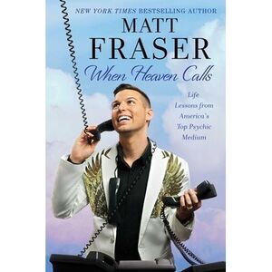 When Heaven Calls: Life Lessons from America's Top Psychic Medium -- Matt Fraser